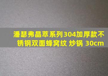 潘瑟弗晶萃系列304加厚款不锈钢双面蜂窝纹 炒锅 30cm